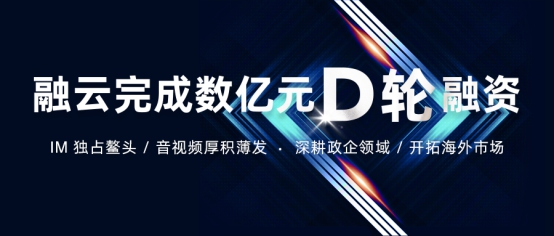 融云獲 D 輪融資 為政企市場提供安全可靠的“全”通信能力