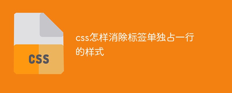 css怎樣消除標簽單獨占一行的樣式