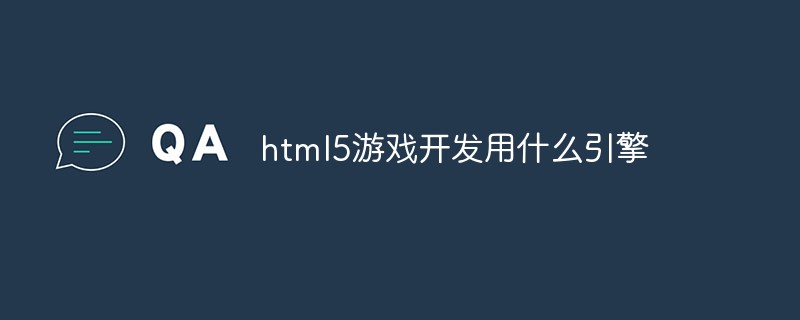 html5游戲開發用什么引擎
