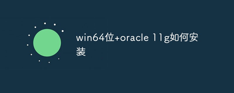 win64位+oracle 11g如何安裝