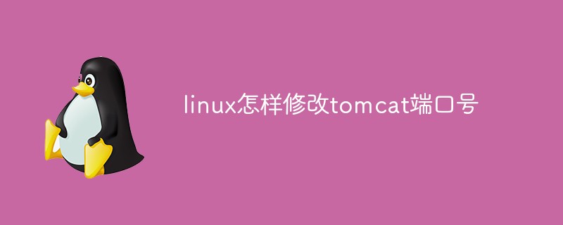 linux怎樣修改tomcat端口號