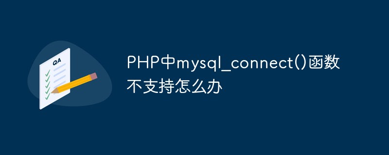PHP中mysql_connect()函數不支持怎么辦