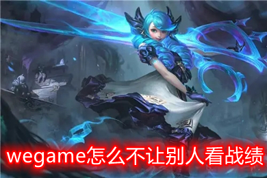 wegame怎么不讓別人看戰績 wegame如何隱藏LOL戰績