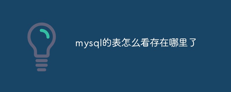 mysql的表怎么看存在哪里了