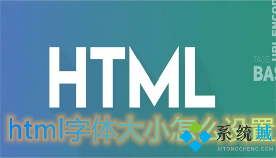 html字體大小怎么設置 html調整字體大小的方法