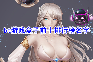 bt游戲盒子前十排行榜名字 bt手游盒子下載排行