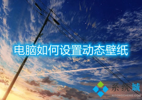 電腦如何設(shè)置動(dòng)態(tài)壁紙 電腦桌面動(dòng)態(tài)壁紙?jiān)趺丛O(shè)置