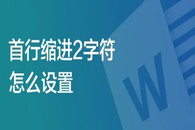 首行縮進2字符怎么設置 首行縮進2字符的設置方法介紹