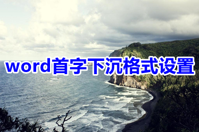 word首字下沉格式設置 word中如何設置首字下沉格式效果