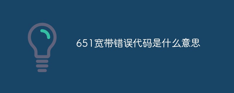 651寬帶錯誤代碼是什么意思
