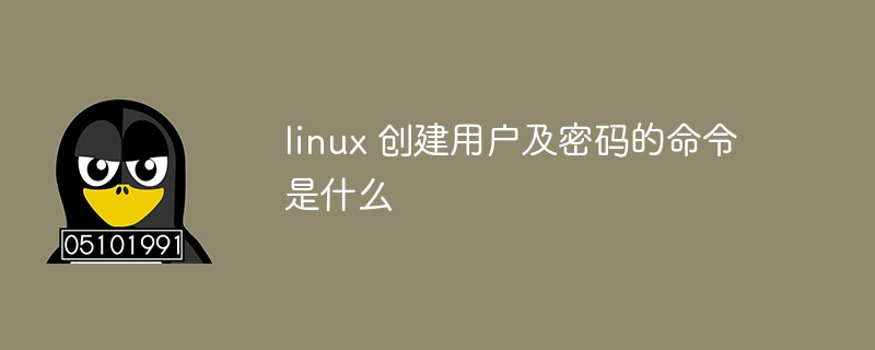 linux 創(chuàng)建用戶及密碼的命令是什么