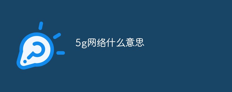 5g網(wǎng)絡(luò)什么意思