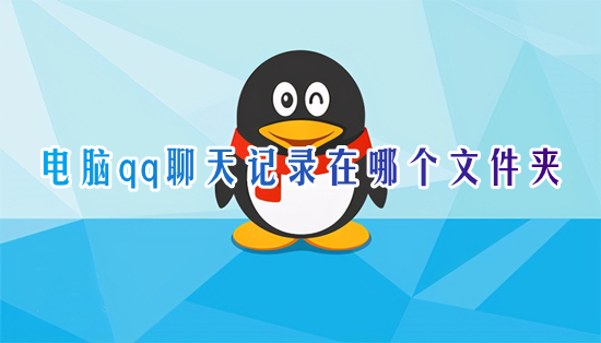 電腦qq聊天記錄在哪個文件夾 電腦qq聊天記錄保存文件夾位置