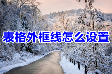 表格外框線怎么設(shè)置 如何設(shè)置表格外框線