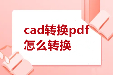 cad轉換pdf怎么轉換 cad轉換pdf怎么轉換免費
